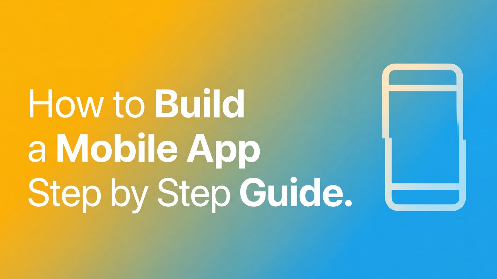 How to Build a Mobile App: A Step-by-Step Guide