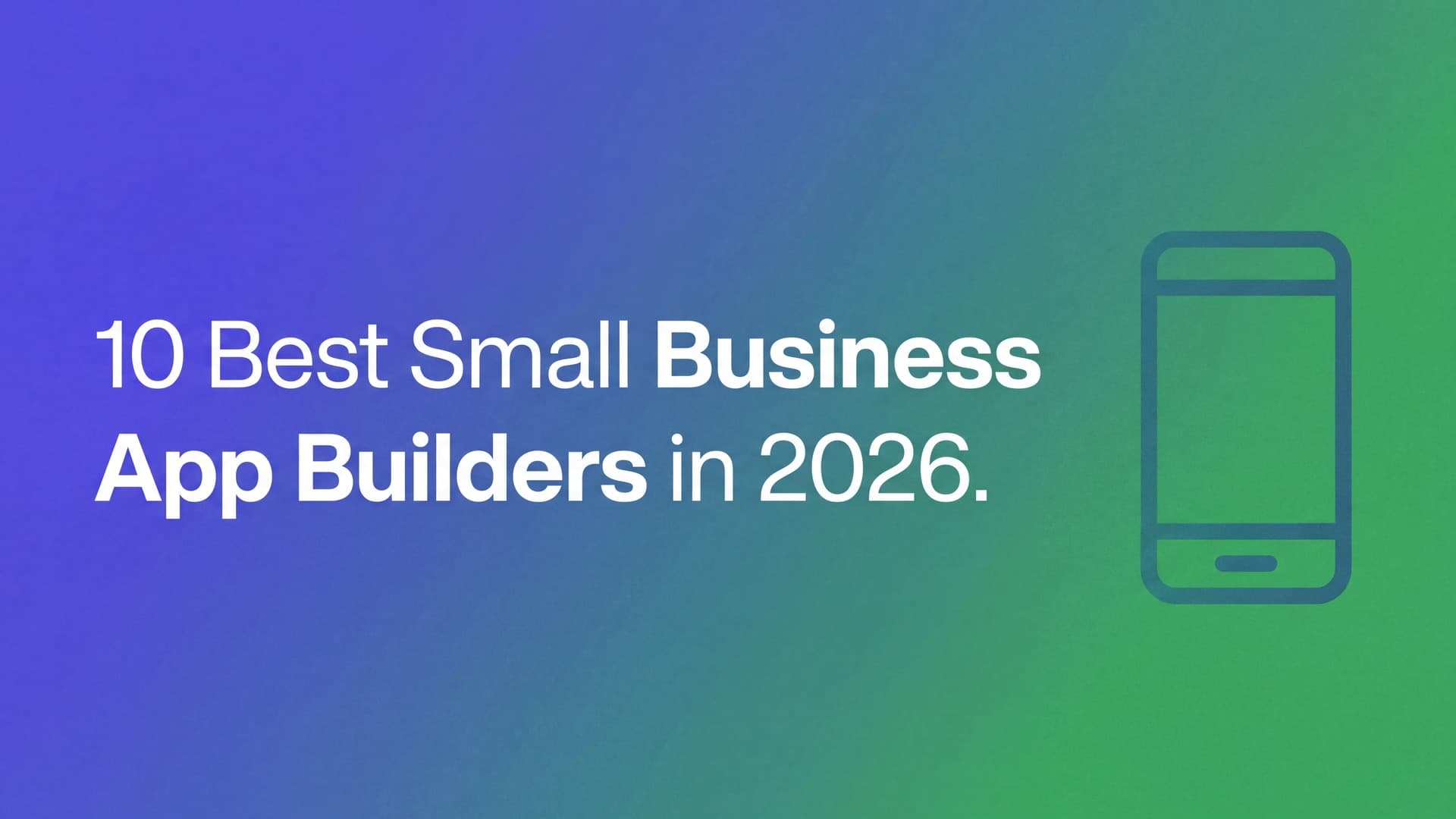 10 Best Small Business App Builders in 2026: Native Apps, PWAs, and Internal Tools Compared