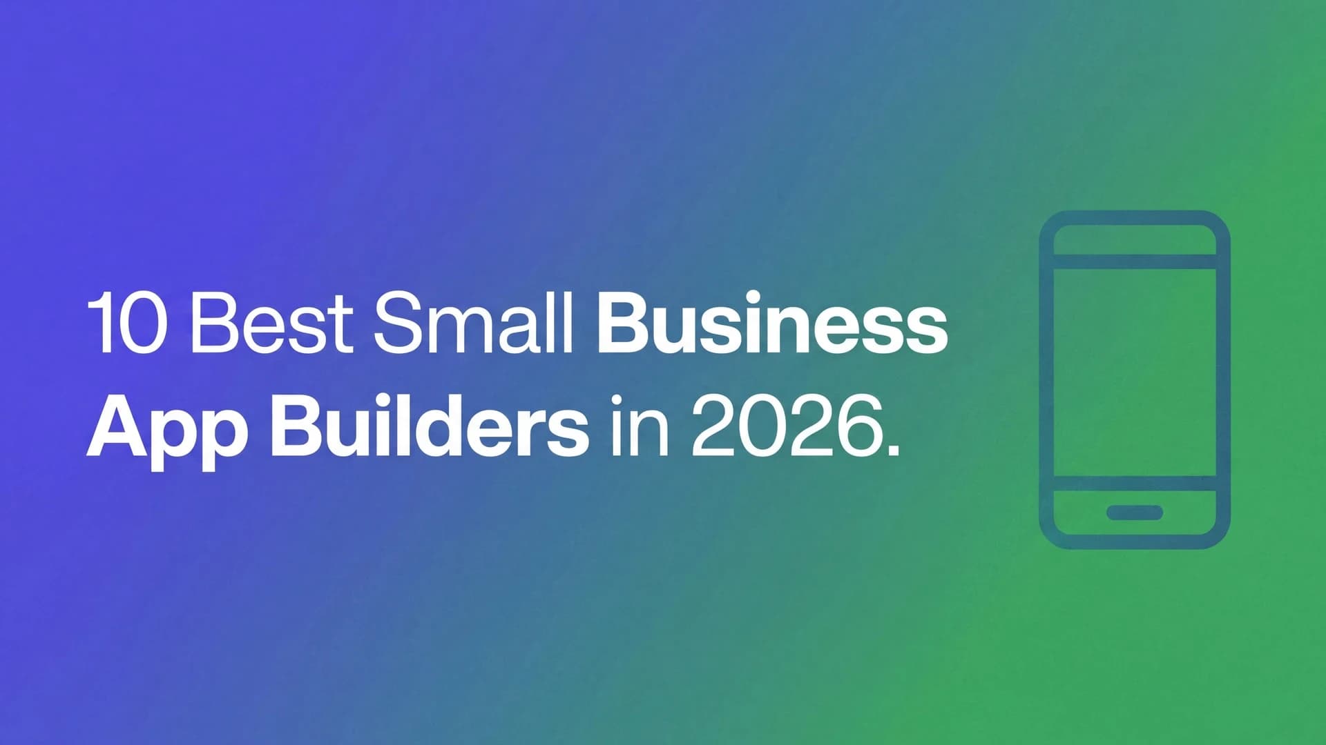 10 Best Small Business App Builders in 2026: Native Apps, PWAs, and Internal Tools Compared
